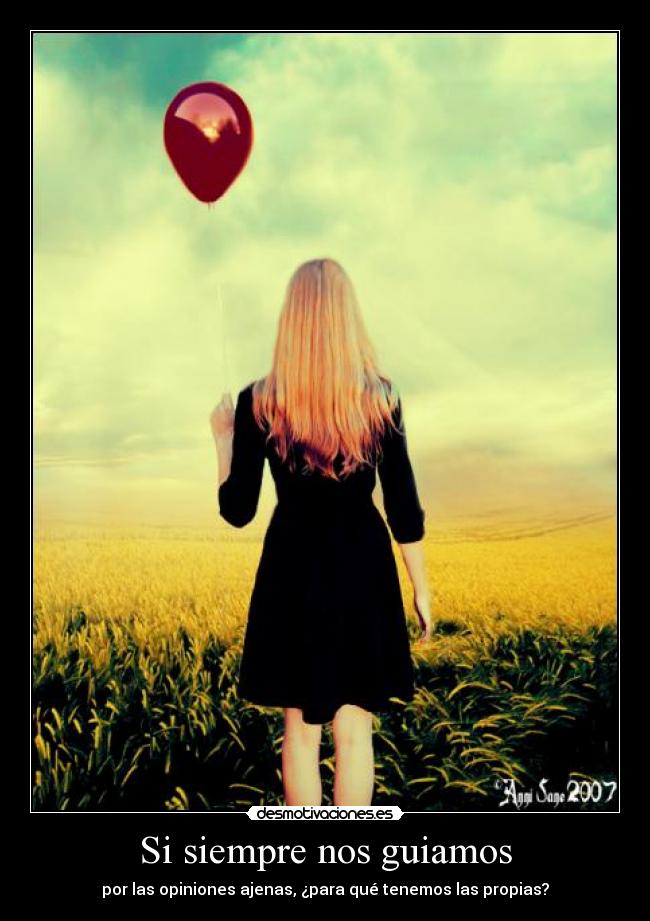 Si siempre nos guiamos - por las opiniones ajenas, ¿para qué tenemos las propias?