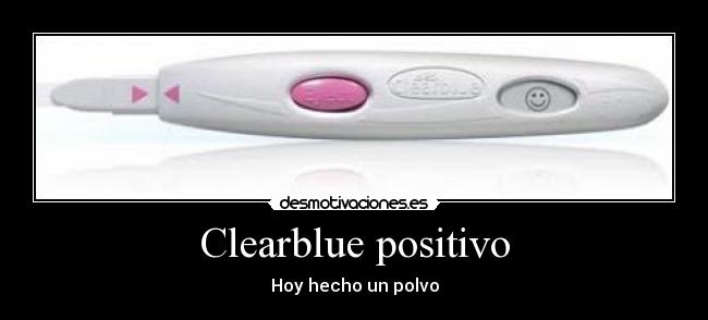 Clearblue positivo - Hoy hecho un polvo