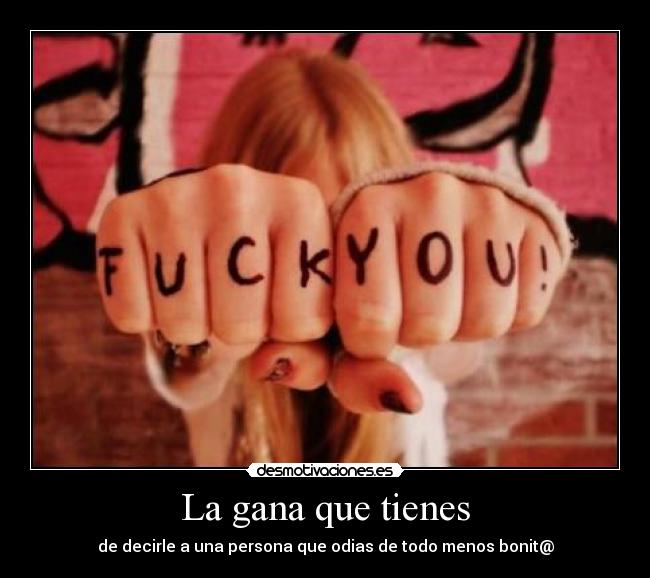 La gana que tienes -