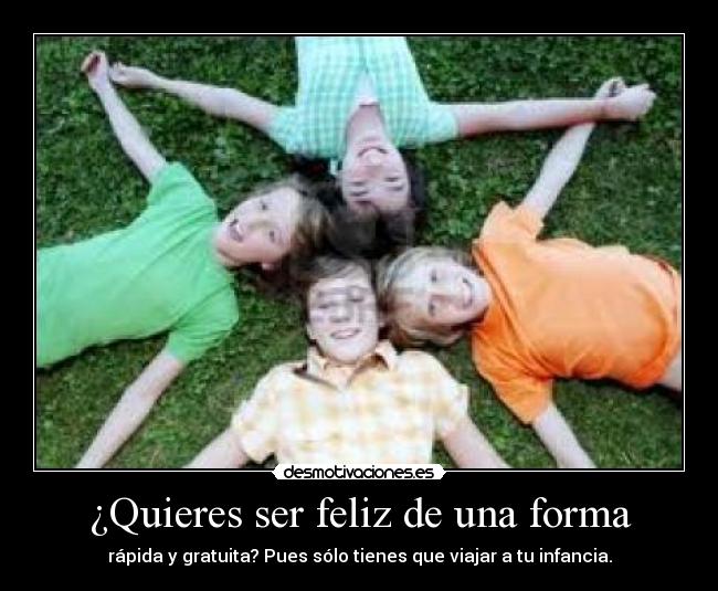 ¿Quieres ser feliz de una forma - rápida y gratuita? Pues sólo tienes que viajar a tu infancia.