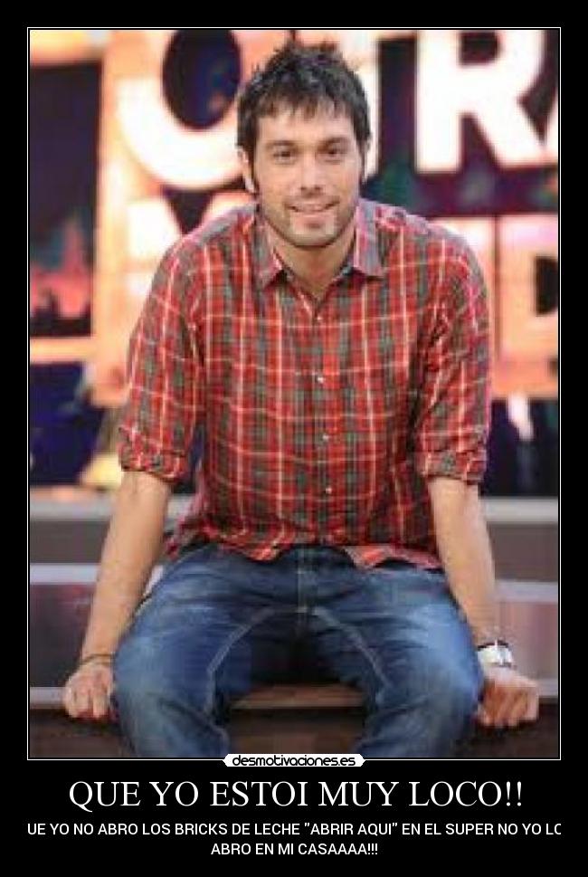 QUE YO ESTOI MUY LOCO!! -