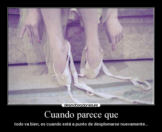 Cuando parece que - todo va bien, es cuando está a punto de desplomarse nuevamente...