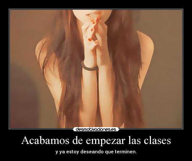 Acabamos de empezar las clases - y ya estoy deseando que terminen.