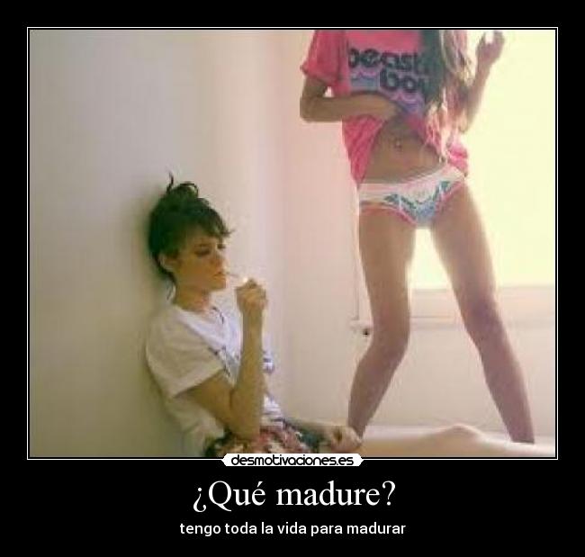 ¿Qué madure? - 