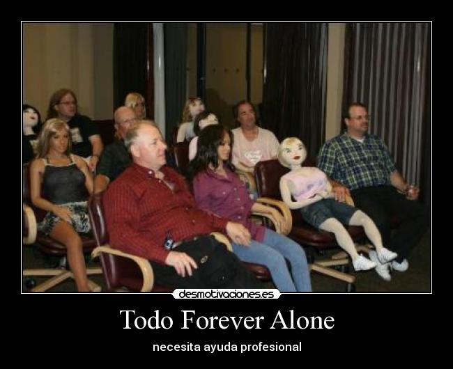 Todo Forever Alone - necesita ayuda profesional