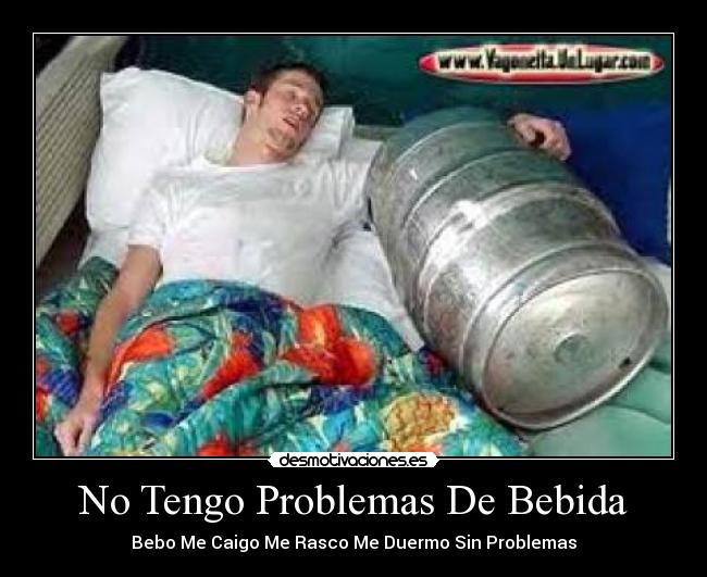 No Tengo Problemas De Bebida - Bebo Me Caigo Me Rasco Me Duermo Sin Problemas