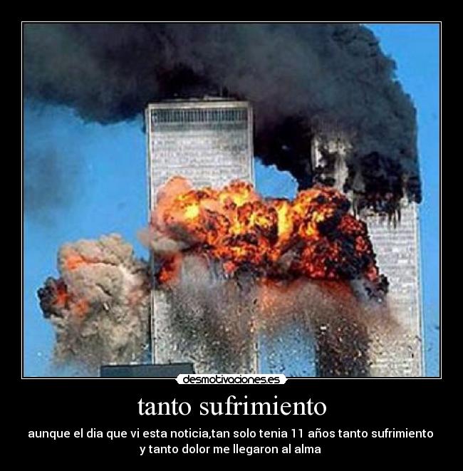 tanto sufrimiento - aunque el dia que vi esta noticia,tan solo tenia 11 años tanto sufrimiento 
y tanto dolor me llegaron al alma 