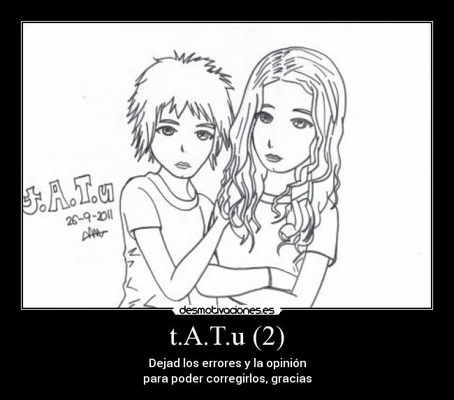 t.A.T.u (2) - Dejad los errores y la opinión
para poder corregirlos, gracias