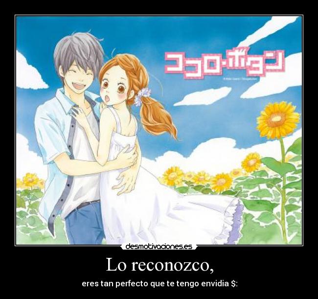 Lo reconozco, - eres tan perfecto que te tengo envidia $: