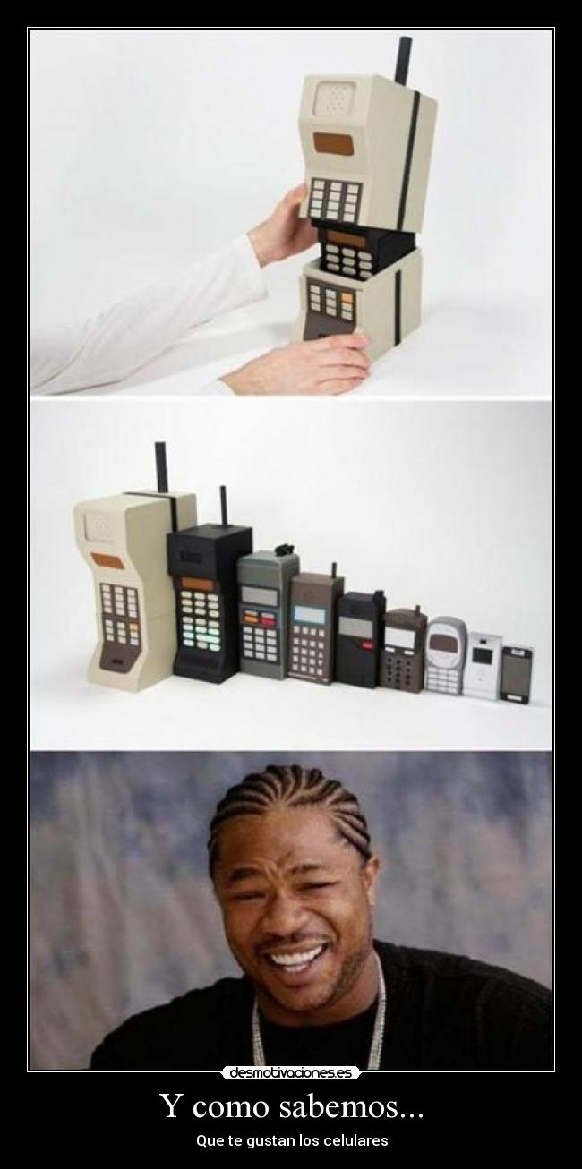 Y como sabemos... - Que te gustan los celulares