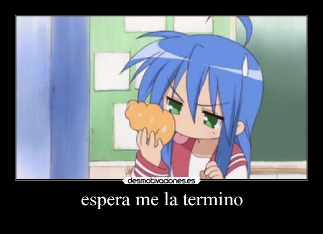 espera me la termino -