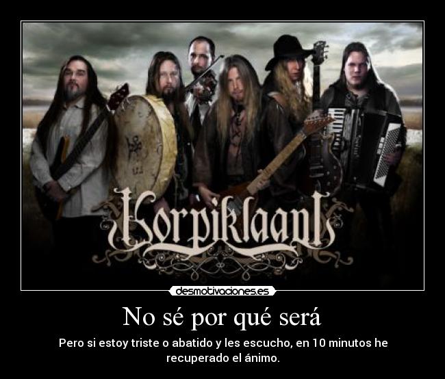 No sé por qué será - Pero si estoy triste o abatido y les escucho, en 10 minutos he recuperado el ánimo.