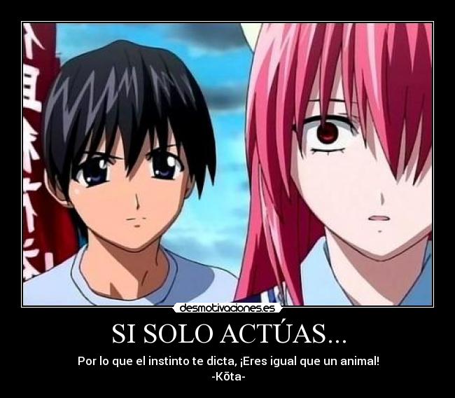 SI SOLO ACTÚAS... - Por lo que el instinto te dicta, ¡Eres igual que un animal!
-Kōta-