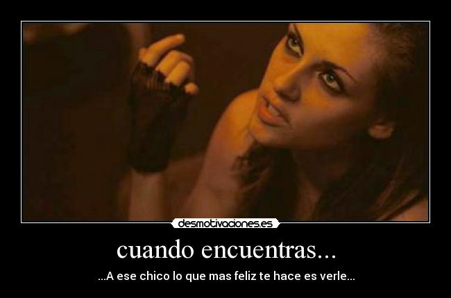 cuando encuentras... - ...A ese chico lo que mas feliz te hace es verle...