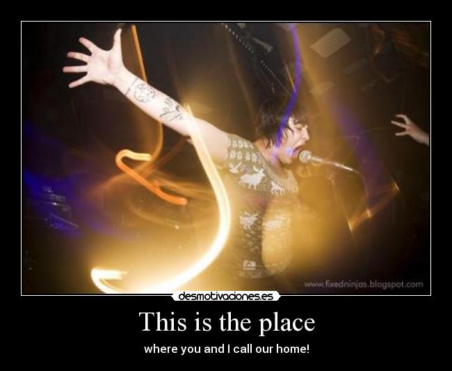 This is the place - where you and I call our home!