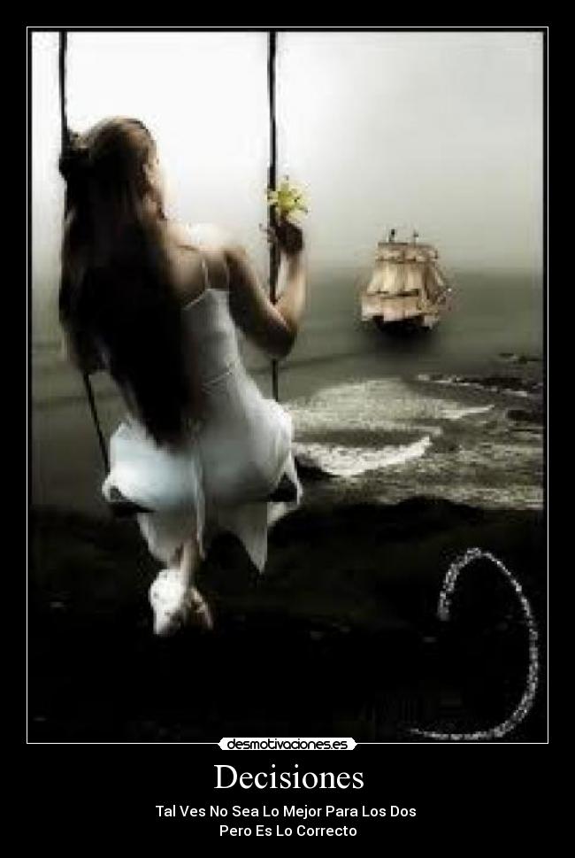 Decisiones - Tal Ves No Sea Lo Mejor Para Los Dos
Pero Es Lo Correcto