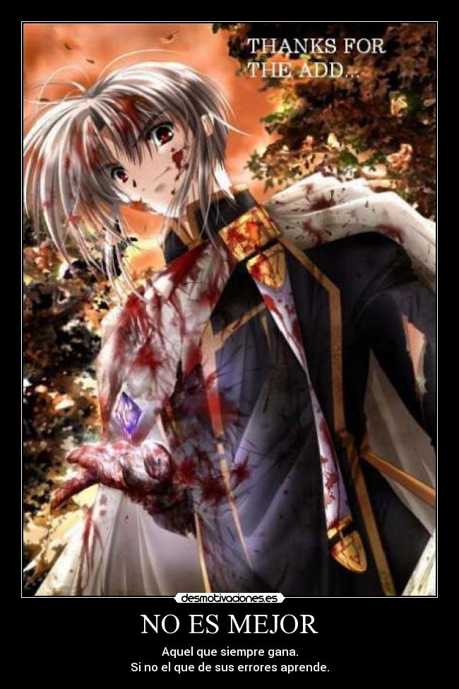 NO ES MEJOR - Aquel que siempre gana.
Si no el que de sus errores aprende.