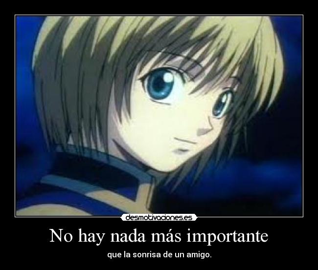 No hay nada más importante - que la sonrisa de un amigo.