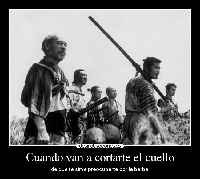 Cuando van a cortarte el cuello - de que te sirve preocuparte por la barba.