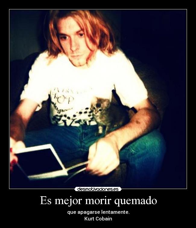 Es mejor morir quemado -