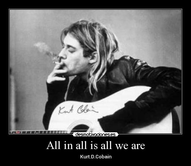 All in all is all we are -