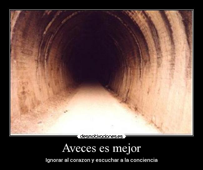 Aveces es mejor - Ignorar al corazon y escuchar a la conciencia