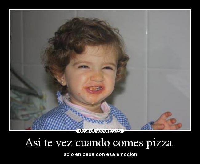 Asi te vez cuando comes pizza -