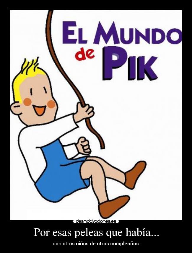 Por esas peleas que había... -