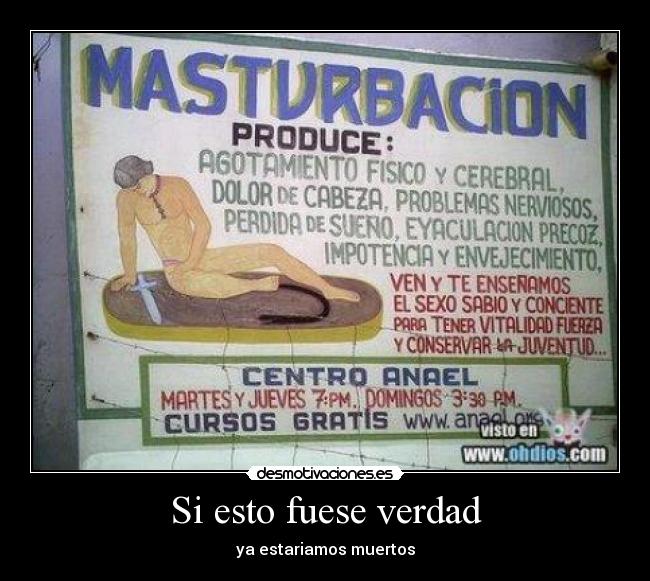 Si esto fuese verdad - ya estariamos muertos