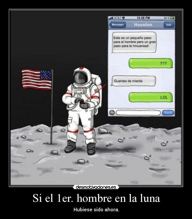 Si el 1er. hombre en la luna - Hubiese sido ahora.