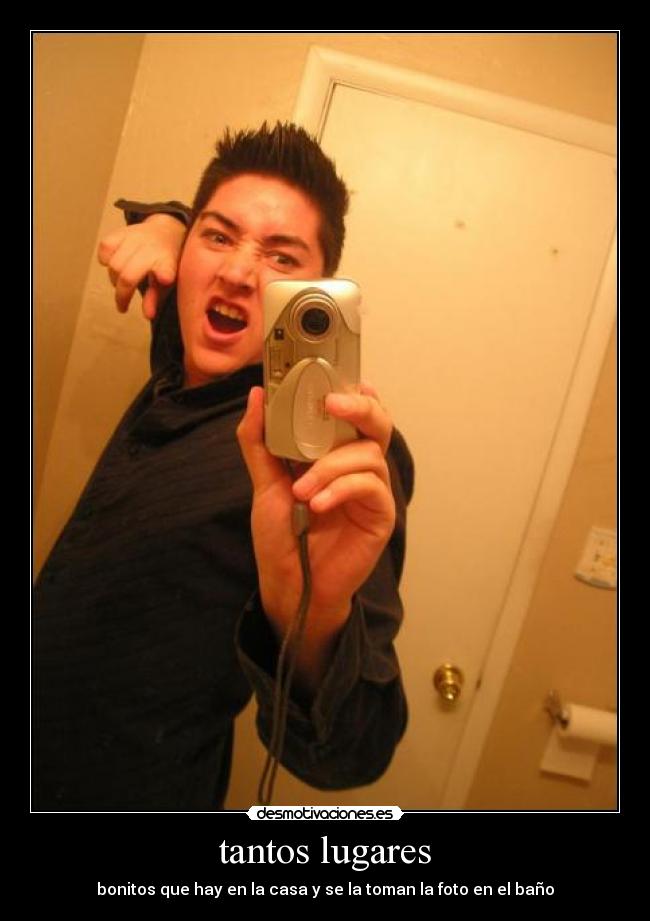 tantos lugares - bonitos que hay en la casa y se la toman la foto en el baño