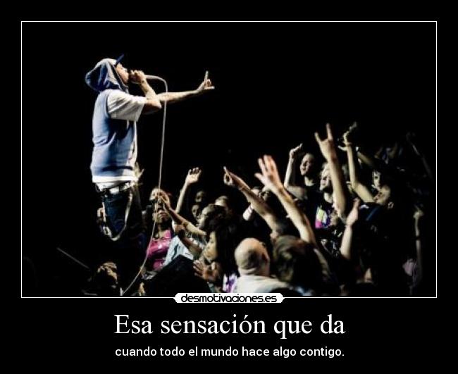 Esa sensación que da - cuando todo el mundo hace algo contigo.