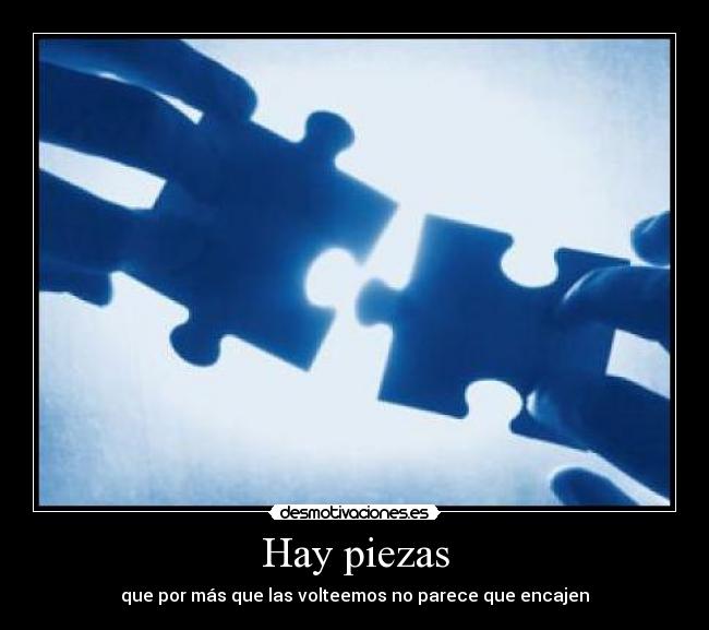 Hay piezas - que por más que las volteemos no parece que encajen