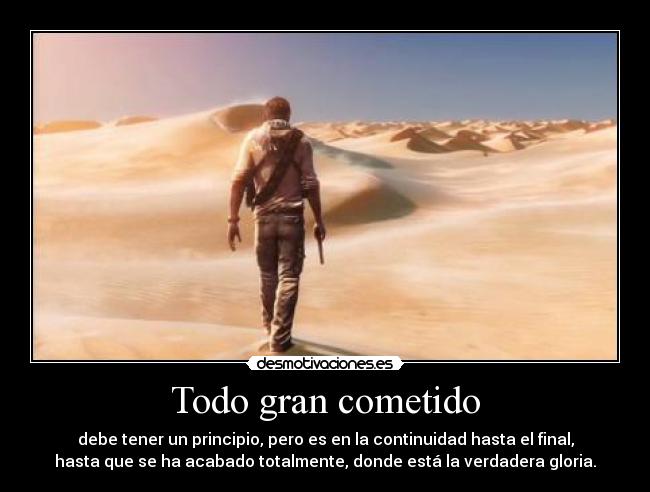 Todo gran cometido - debe tener un principio, pero es en la continuidad hasta el final,
hasta que se ha acabado totalmente, donde está la verdadera gloria.