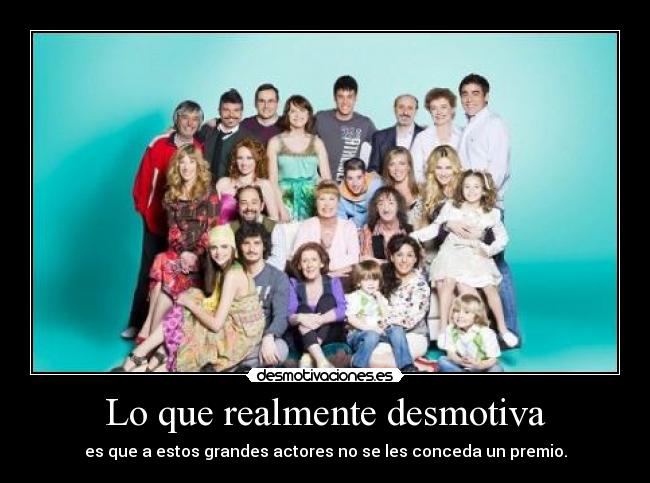 Lo que realmente desmotiva - es que a estos grandes actores no se les conceda un premio.