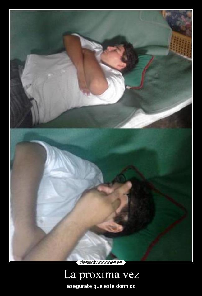 La proxima vez - asegurate que este dormido