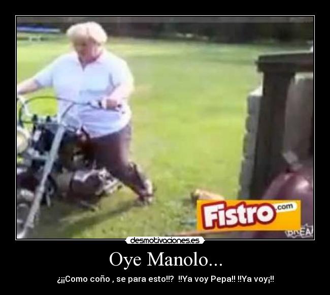 Oye Manolo... - ¿¡¡Como coño , se para esto!!? !!Ya voy Pepa!! !!Ya voy¡!!