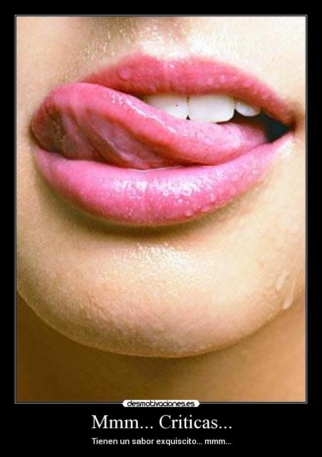 Mmm... Criticas... - Tienen un sabor exquiscito... mmm...