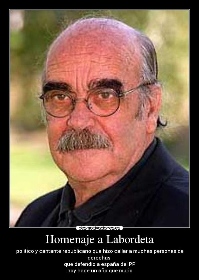 Homenaje a Labordeta - politico y cantante republicano que hizo callar a muchas personas de derechas
que defendio a españa del PP
hoy hace un año que murio