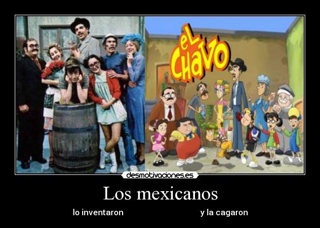 Los mexicanos - lo inventaron                                       y la cagaron