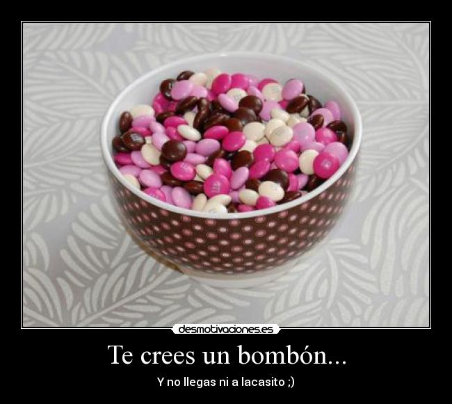 Te crees un bombón... -