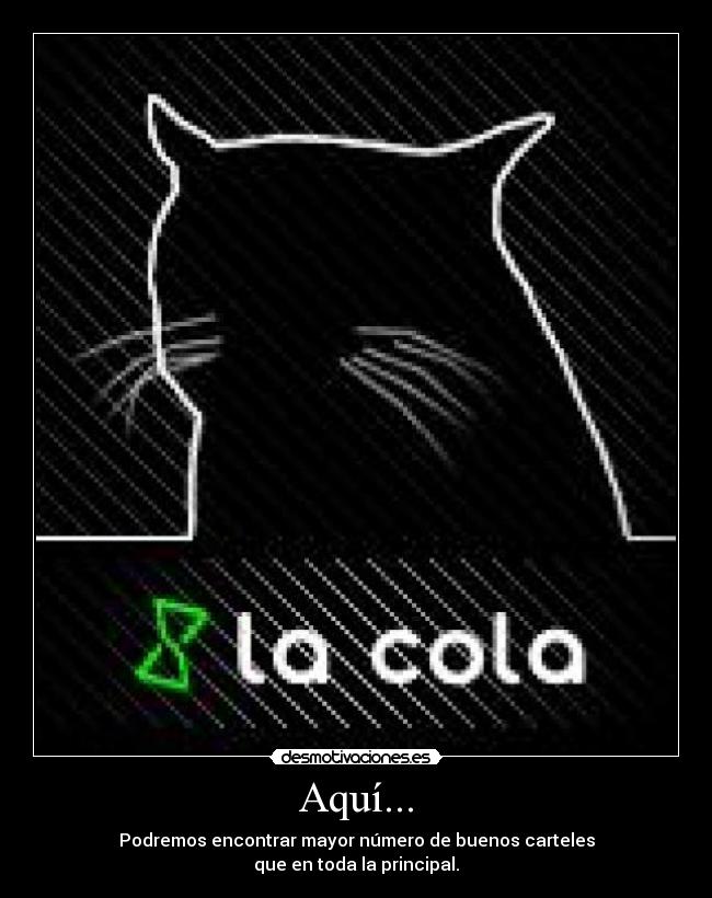 Aquí... - Podremos encontrar mayor número de buenos carteles
que en toda la principal.