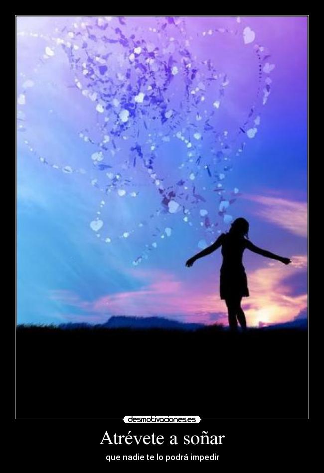 Atrévete a soñar - que nadie te lo podrá impedir