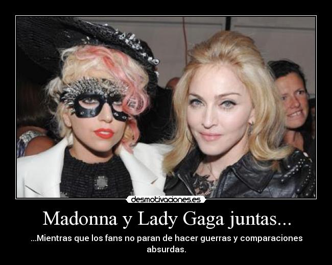 Madonna y Lady Gaga juntas... - ...Mientras que los fans no paran de hacer guerras y comparaciones absurdas.