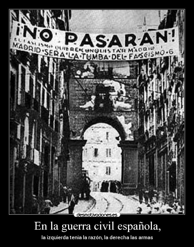 En la guerra civil española, - la izquierda tenia la razón, la derecha las armas