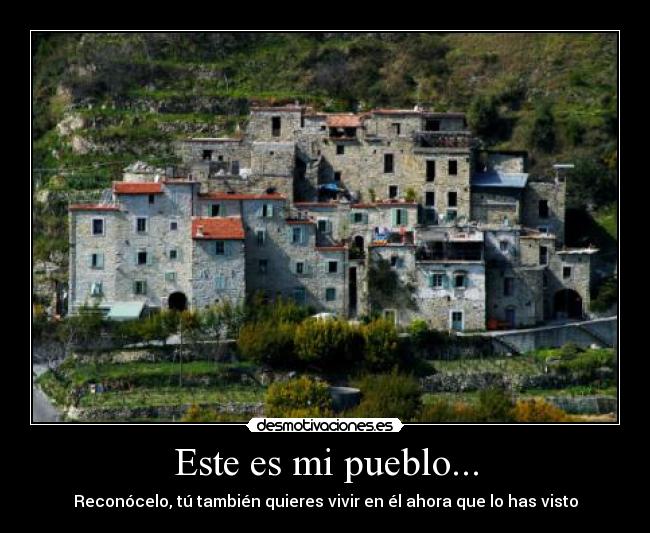 Este es mi pueblo... - Reconócelo, tú también quieres vivir en él ahora que lo has visto