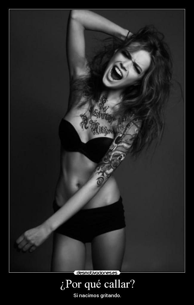 ¿Por qué callar? - Si nacimos gritando.
