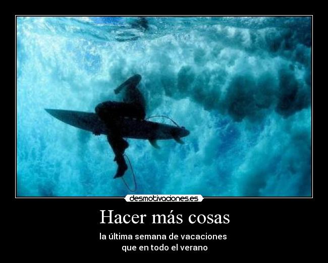 Hacer más cosas - la última semana de vacaciones 
que en todo el verano