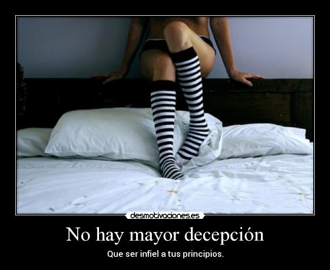 No hay mayor decepción - Que ser infiel a tus principios.