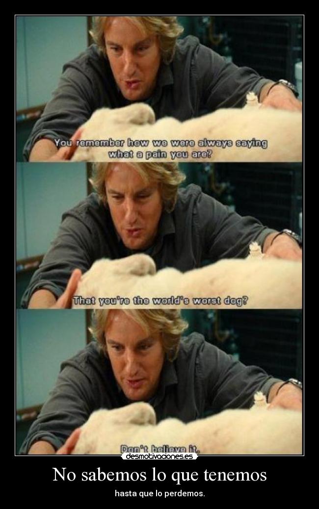 No sabemos lo que tenemos - hasta que lo perdemos.